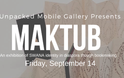 Unpacked Mobile Gallery presents Maktub: An exhibition of SWANA identity in disaspora through bookmaking